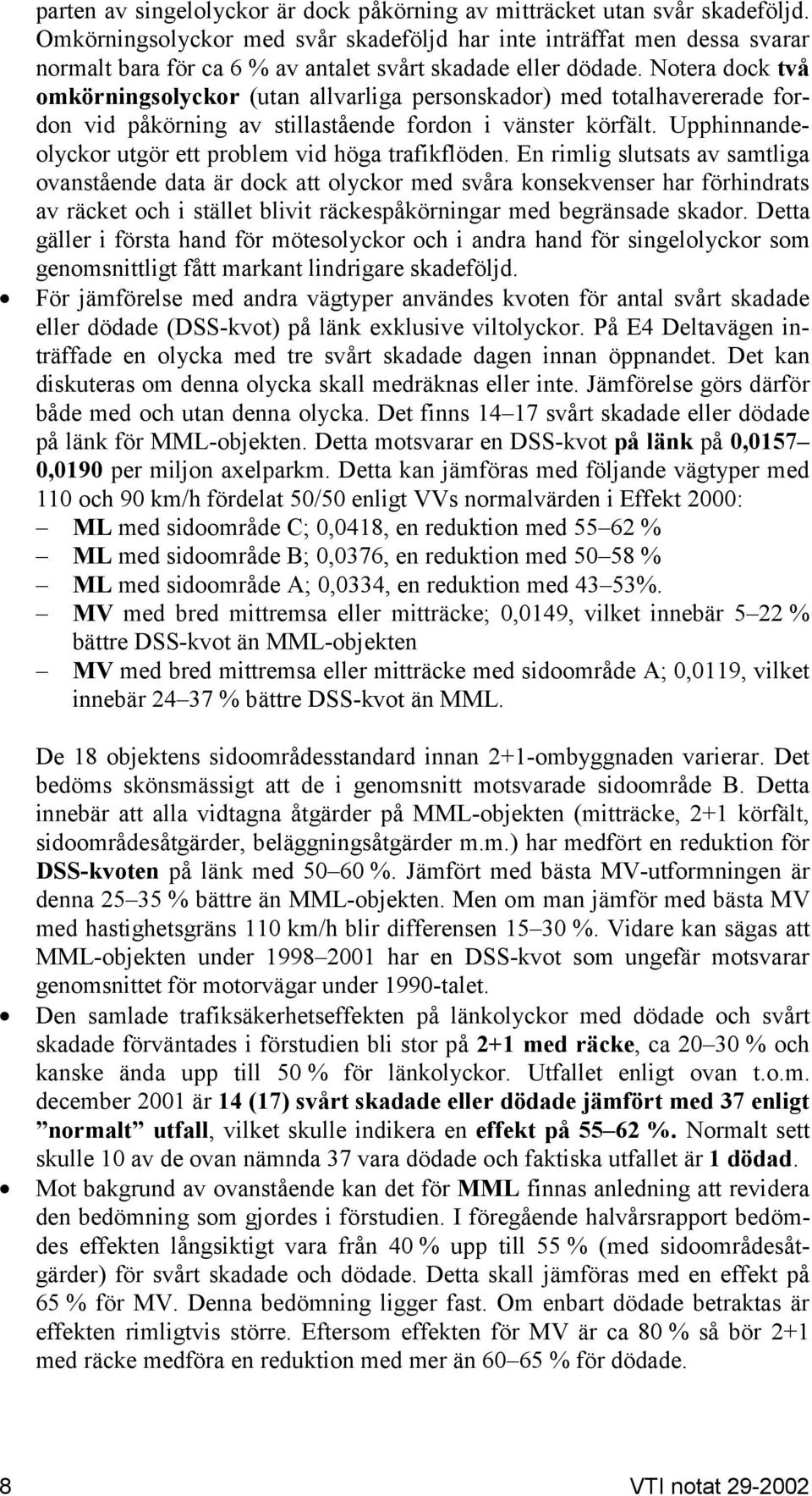 Notera dock två omkörningsolyckor (utan allvarliga personskador) med totalhavererade fordon vid påkörning av stillastående fordon i vänster körfält.