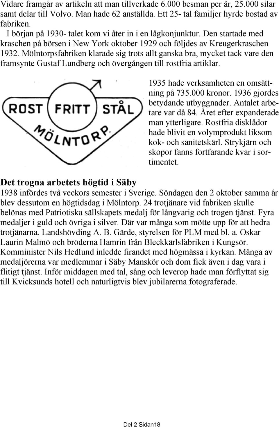 Mölntorpsfabriken klarade sig trots allt ganska bra, mycket tack vare den framsynte Gustaf Lundberg och övergången till rostfria artiklar. 1935 hade verksamheten en omsättning på 735.000 kronor.