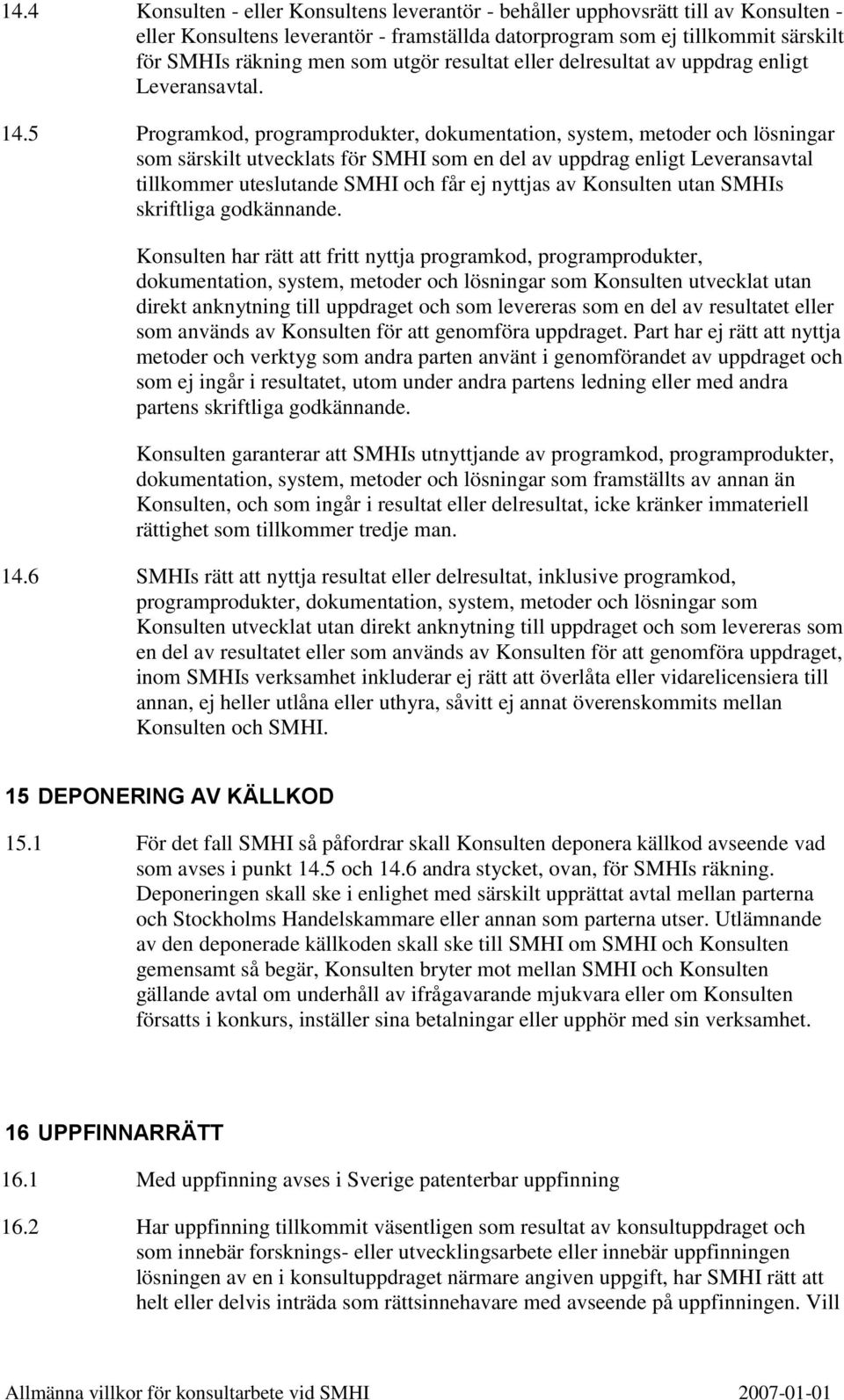 5 Programkod, programprodukter, dokumentation, system, metoder och lösningar som särskilt utvecklats för SMHI som en del av uppdrag enligt Leveransavtal tillkommer uteslutande SMHI och får ej nyttjas