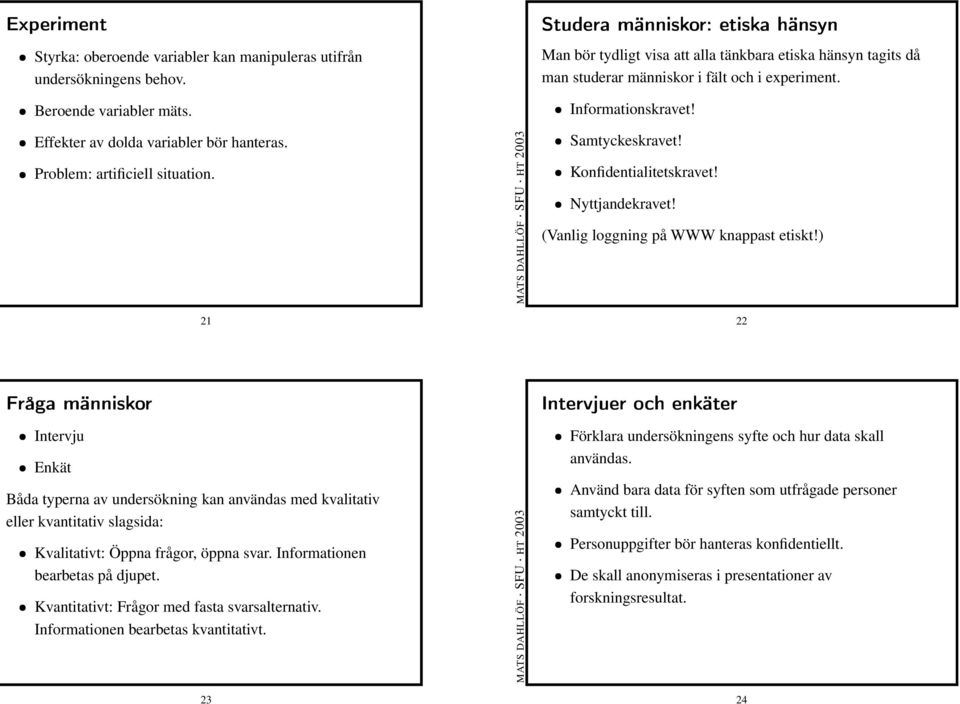 (Vanlig loggning på WWW knappast etiskt!) 22 " ' Intervju Enkät Båda typerna av undersökning kan användas med kvalitativ eller kvantitativ slagsida: Kvalitativt: Öppna frågor, öppna svar.