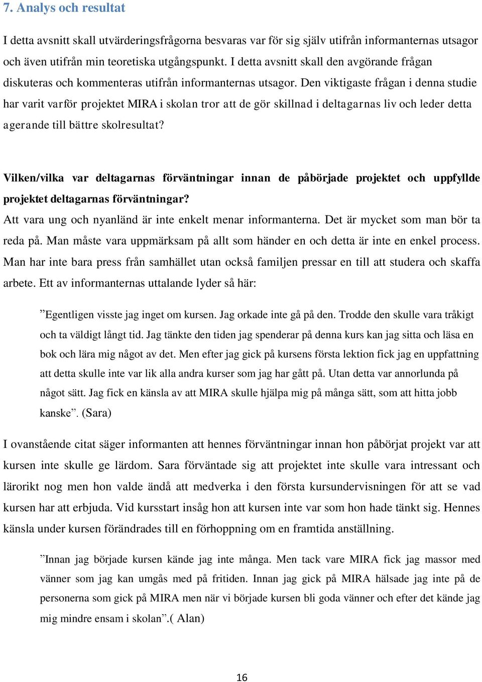 Den viktigaste frågan i denna studie har varit varför projektet MIRA i skolan tror att de gör skillnad i deltagarnas liv och leder detta agerande till bättre skolresultat?