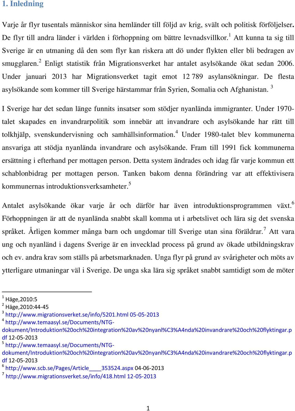 2 Enligt statistik från Migrationsverket har antalet asylsökande ökat sedan 2006. Under januari 2013 har Migrationsverket tagit emot 12 789 asylansökningar.