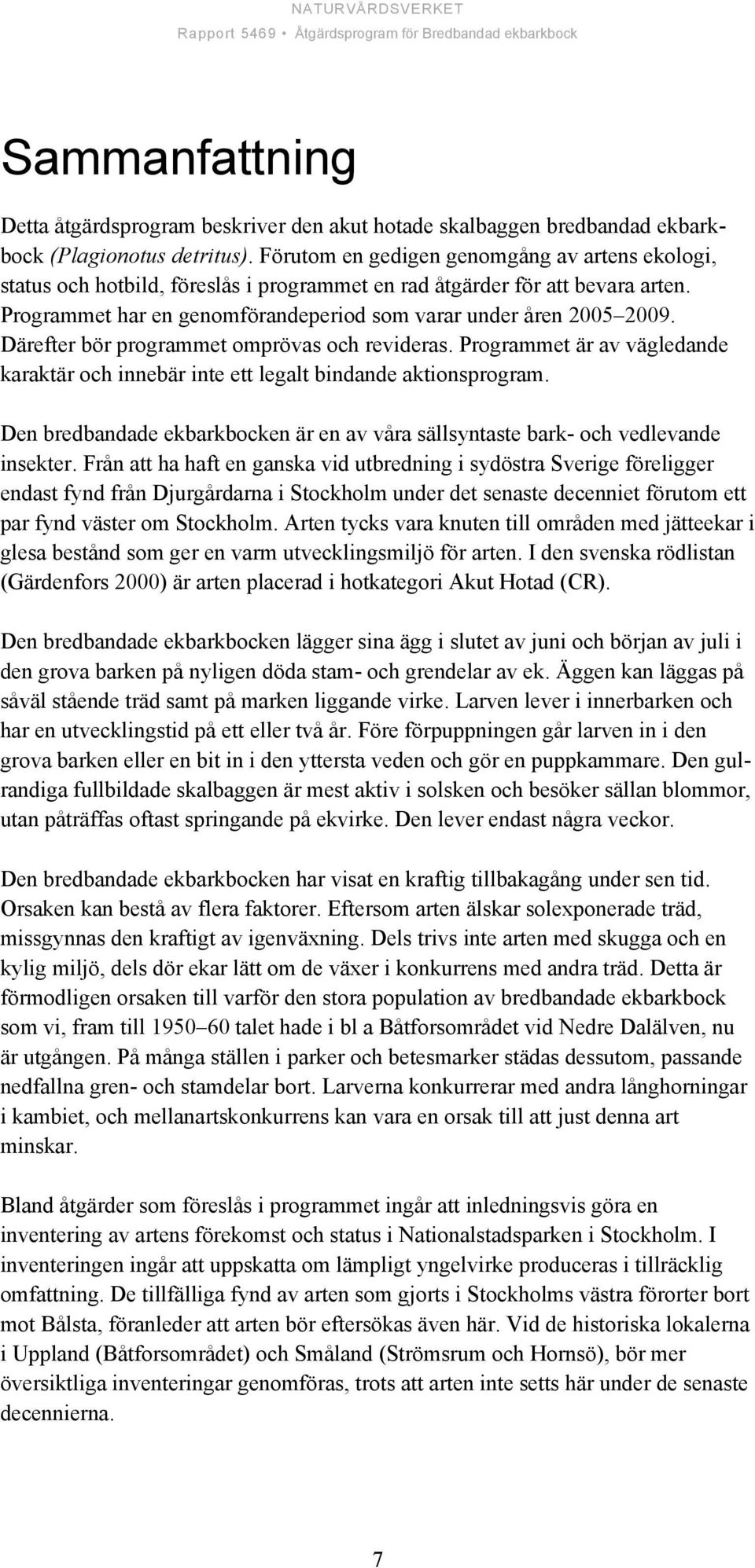 Därefter bör programmet omprövas och revideras. Programmet är av vägledande karaktär och innebär inte ett legalt bindande aktionsprogram.