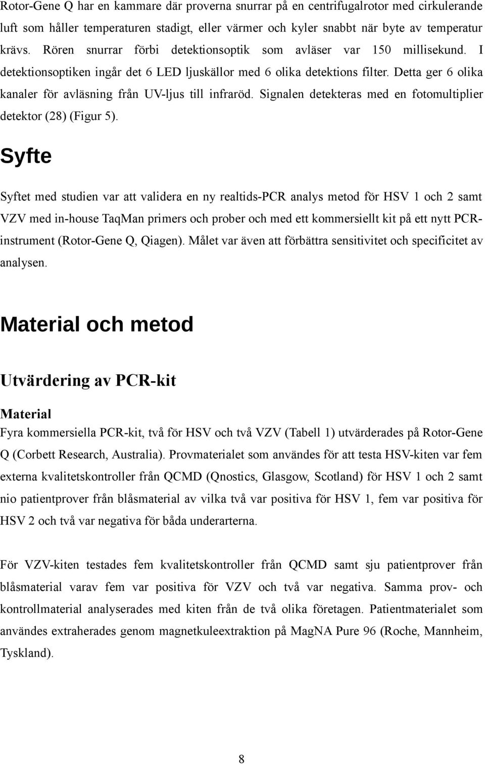 Detta ger 6 olika kanaler för avläsning från UV-ljus till infraröd. Signalen detekteras med en fotomultiplier detektor (28) (Figur 5).