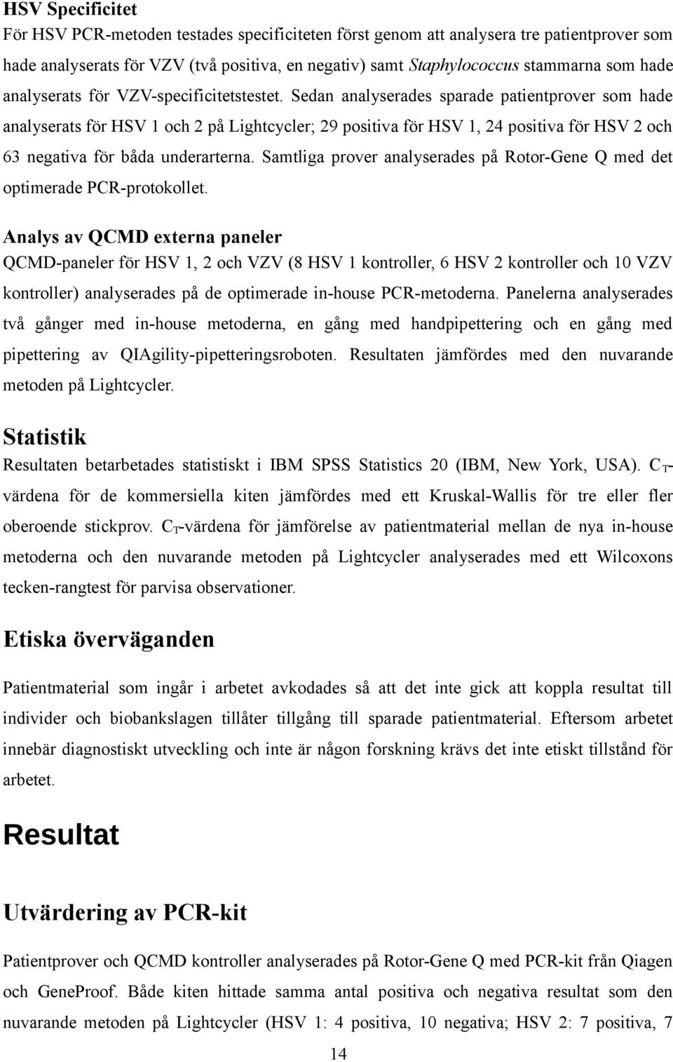 Sedan analyserades sparade patientprover som hade analyserats för HSV 1 och 2 på Lightcycler; 29 positiva för HSV 1, 24 positiva för HSV 2 och 63 negativa för båda underarterna.