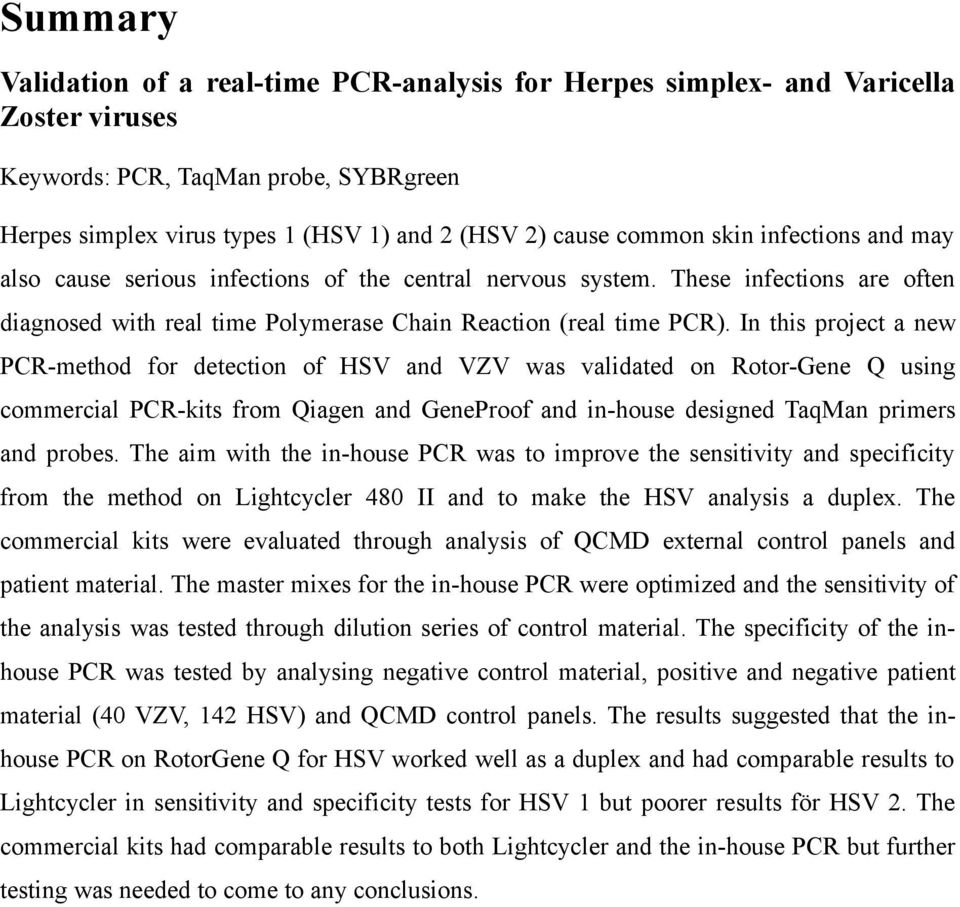 In this project a new PCR-method for detection of HSV and VZV was validated on Rotor-Gene Q using commercial PCR-kits from Qiagen and GeneProof and in-house designed TaqMan primers and probes.