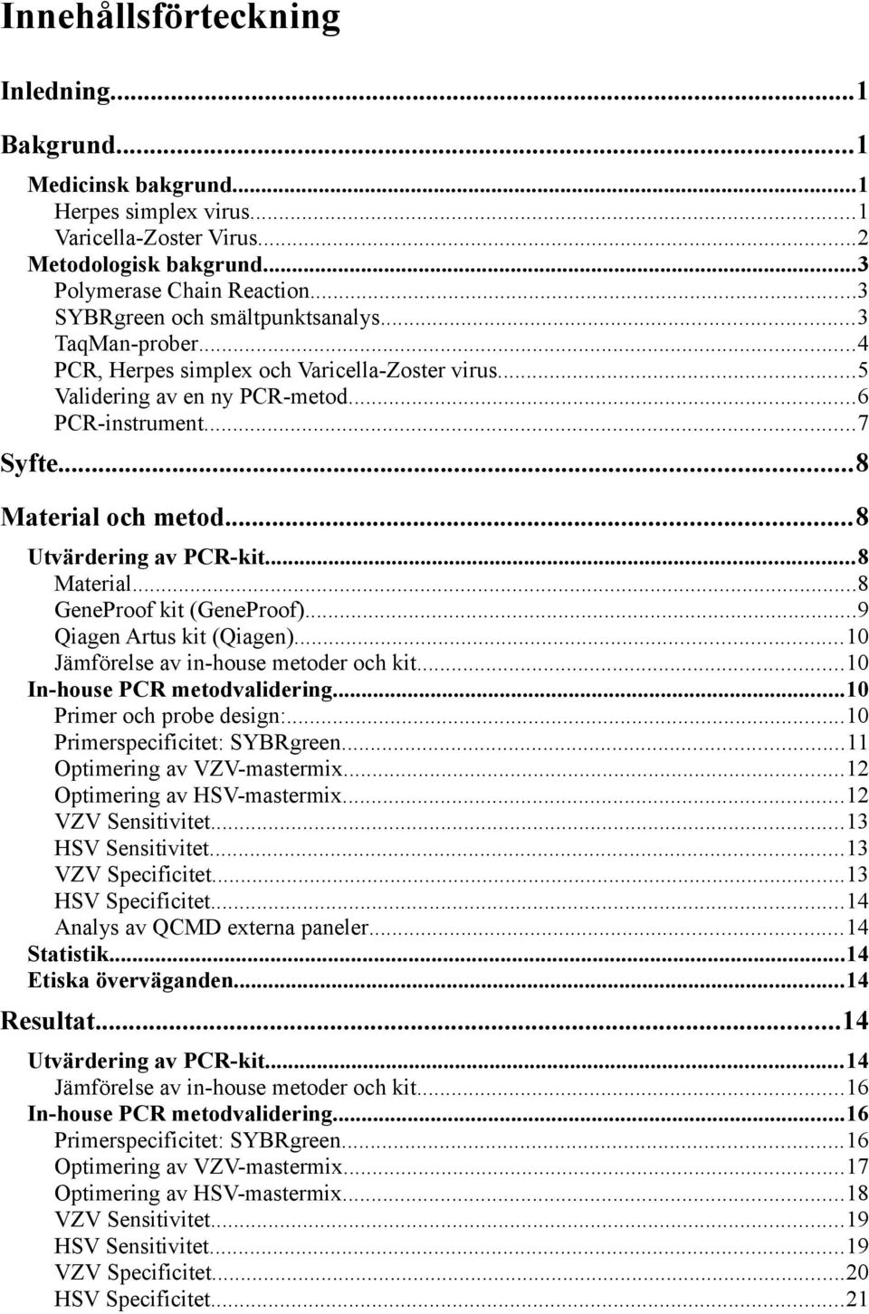 ..8 Utvärdering av PCR-kit...8 Material...8 GeneProof kit (GeneProof)...9 Qiagen Artus kit (Qiagen)...10 Jämförelse av in-house metoder och kit...10 In-house PCR metodvalidering.