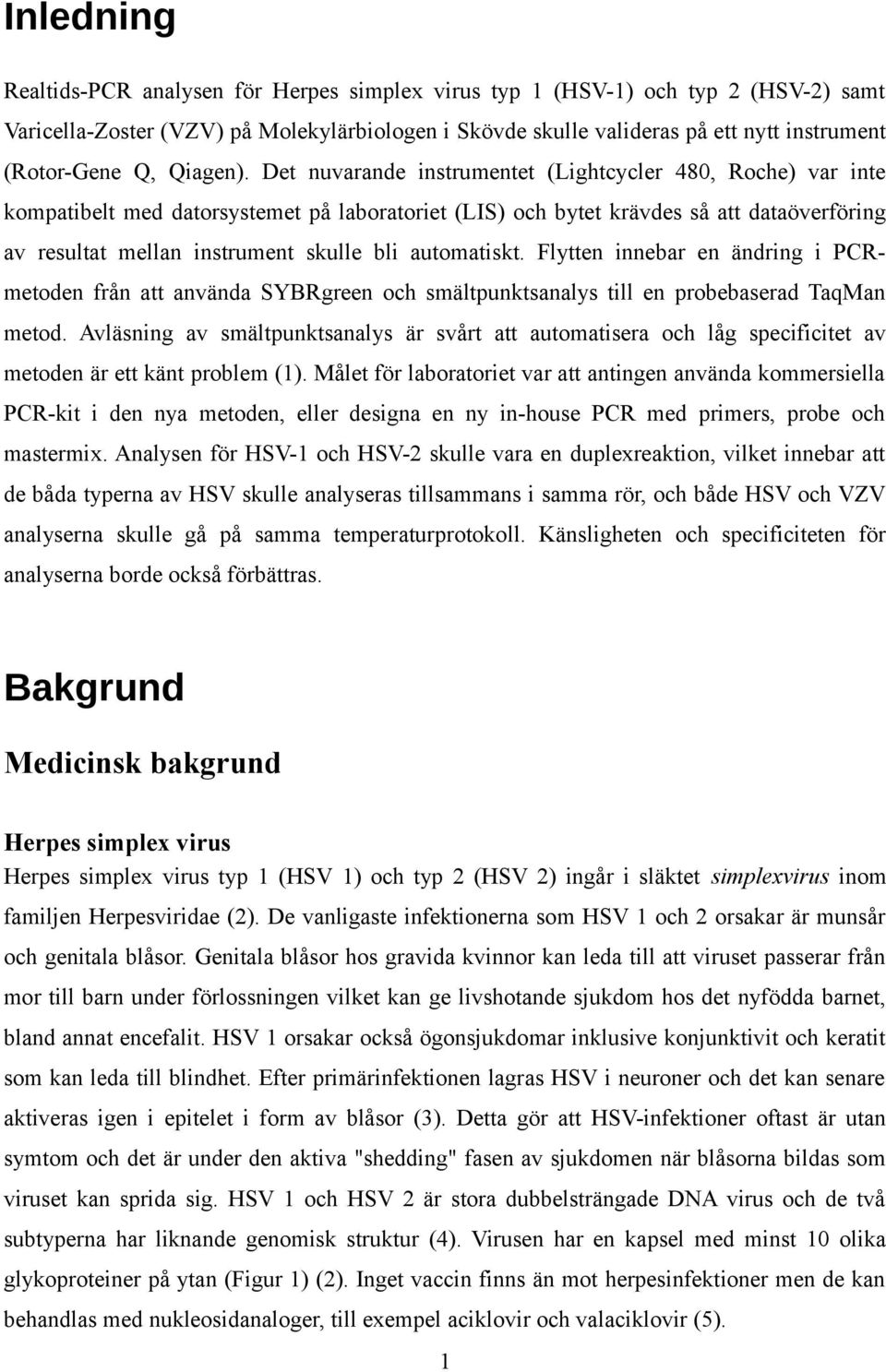 Det nuvarande instrumentet (Lightcycler 480, Roche) var inte kompatibelt med datorsystemet på laboratoriet (LIS) och bytet krävdes så att dataöverföring av resultat mellan instrument skulle bli