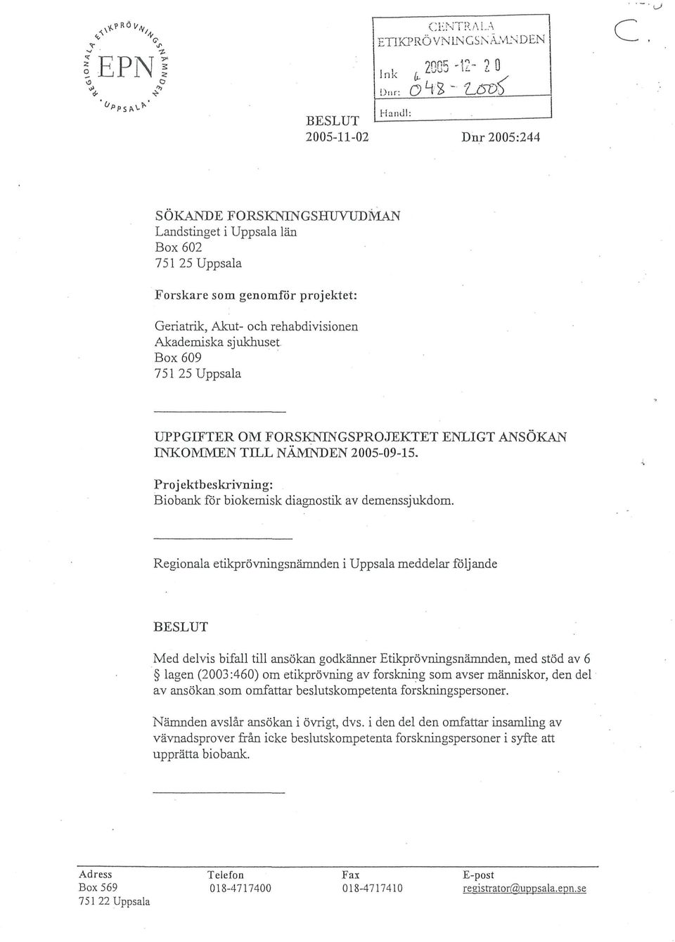 Box 609 751 25 Uppsala UPPGIFTER OM FORSKNINGSPROJEKTET ENLIGT ANSÖKAN INKOMMEN TILL NÄMNDEN 2005-09-15. Projektbeskrivning: Biobank för biokemisk diagnostik av demenssjukdom.