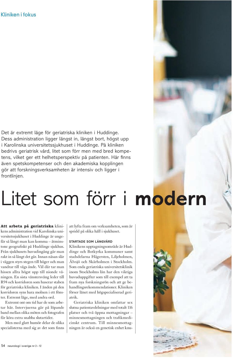 Här finns även spetskompetenser och den akademiska kopplingen gör att forskningsverksamheten är intensiv och ligger i front linjen.