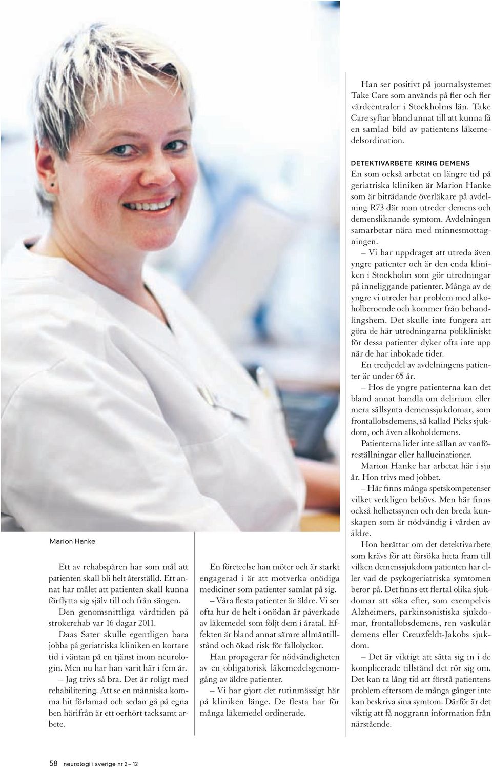 Ett annat har målet att patienten skall kunna förflytta sig själv till och från sängen. Den genomsnittliga vårdtiden på strokerehab var 16 dagar 2011.