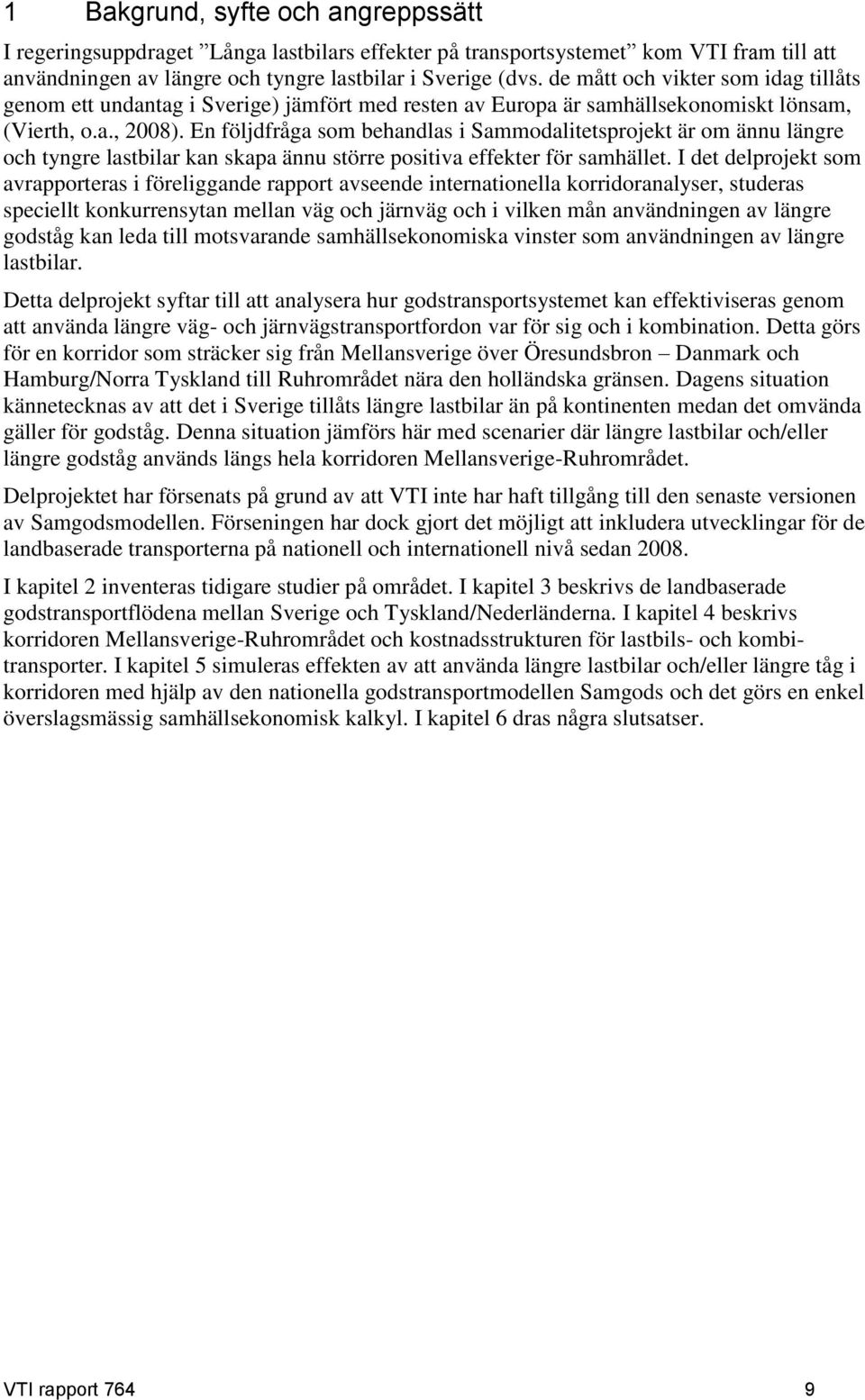 En följdfråga som behandlas i Sammodalitetsprojekt är om ännu längre och tyngre lastbilar kan skapa ännu större positiva effekter för samhället.