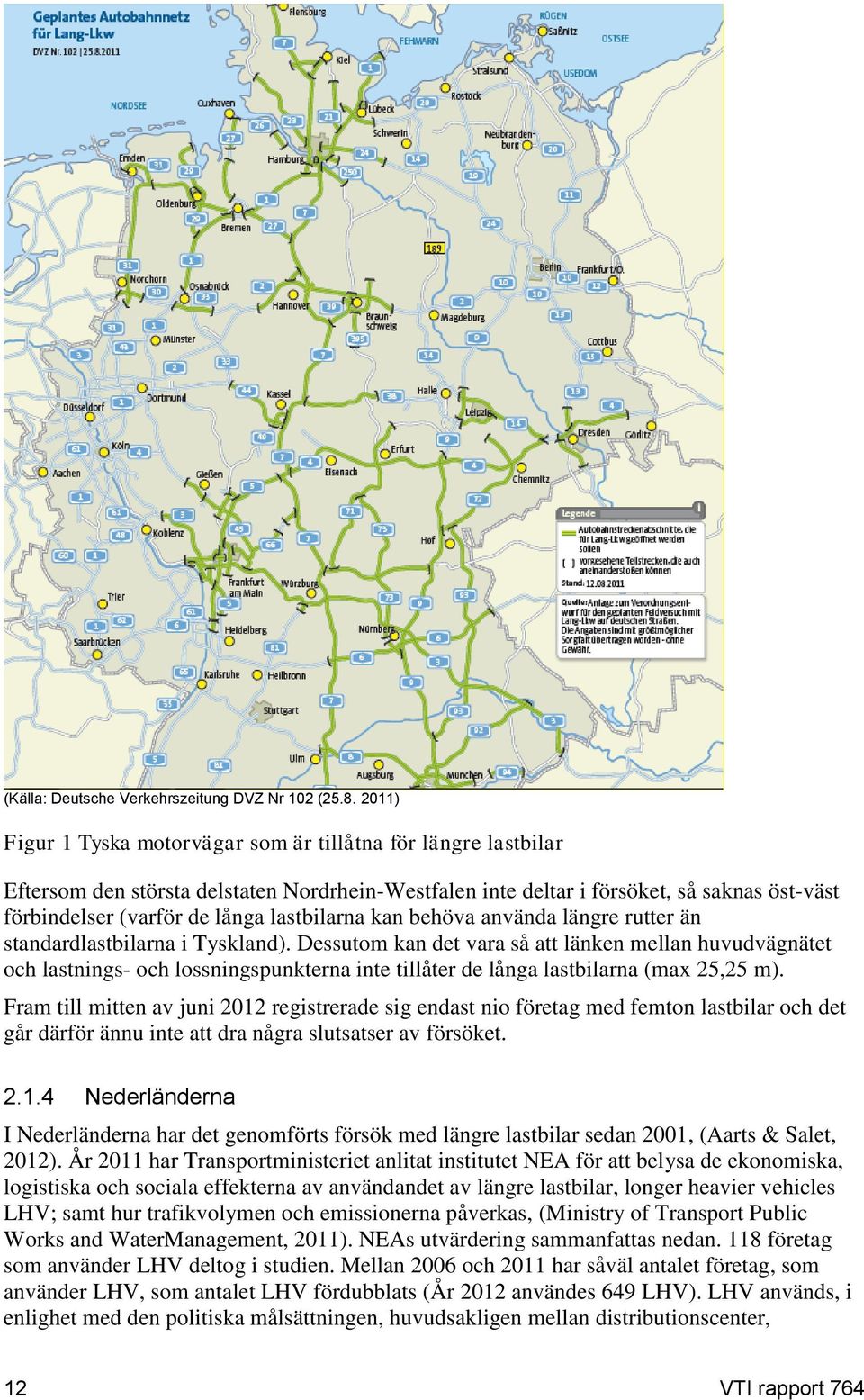 lastbilarna kan behöva använda längre rutter än standardlastbilarna i Tyskland).