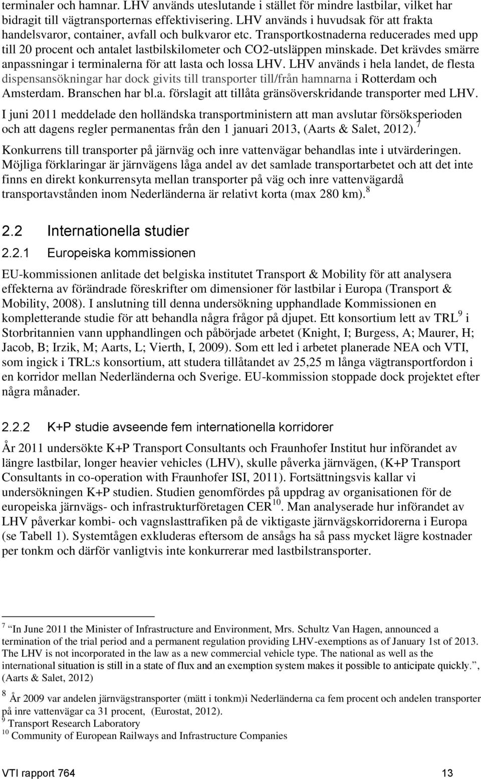 Transportkostnaderna reducerades med upp till 20 procent och antalet lastbilskilometer och CO2-utsläppen minskade. Det krävdes smärre anpassningar i terminalerna för att lasta och lossa LHV.