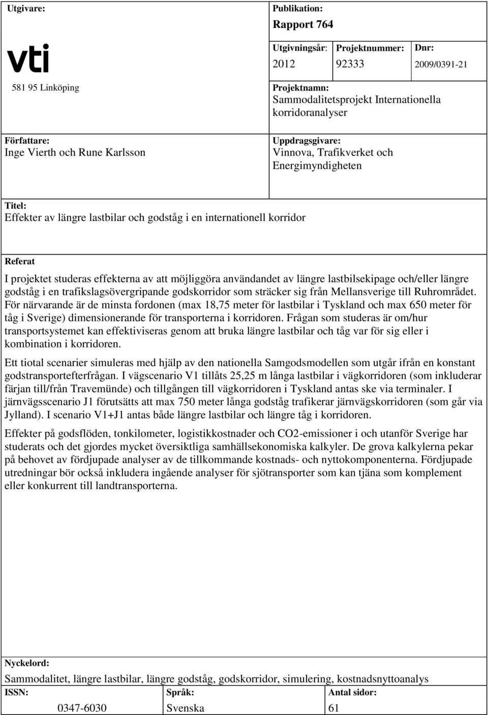 effekterna av att möjliggöra användandet av längre lastbilsekipage och/eller längre godståg i en trafikslagsövergripande godskorridor som sträcker sig från Mellansverige till Ruhrområdet.
