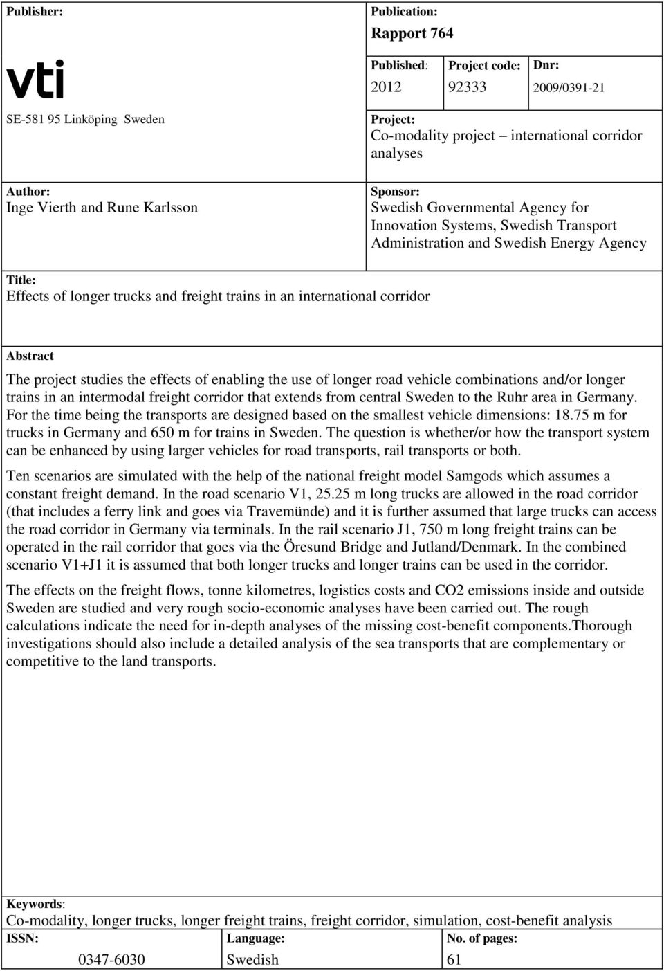 international corridor Abstract The project studies the effects of enabling the use of longer road vehicle combinations and/or longer trains in an intermodal freight corridor that extends from