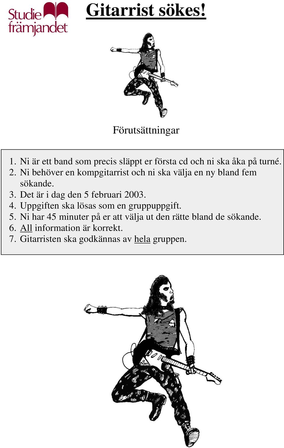 Ni behöver en kompgitarrist och ni ska välja en ny bland fem sökande. 3.