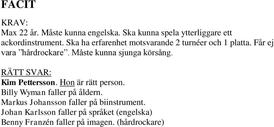Måste kunna sjunga körsång. RÄTT SVAR: Kim Pettersson. Hon är rätt person.