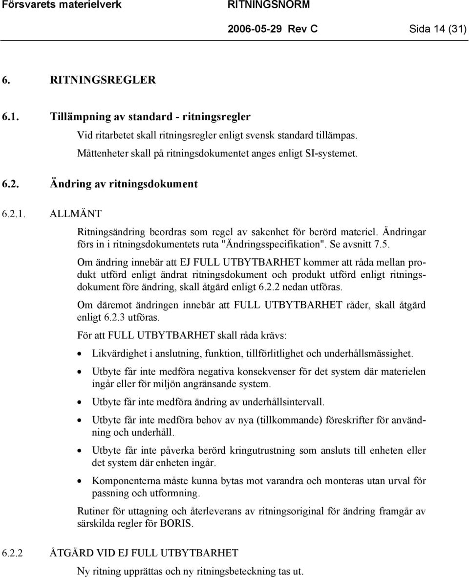 Ändringar förs in i ritningsdokumentets ruta "Ändringsspecifikation". Se avsnitt 7.5.
