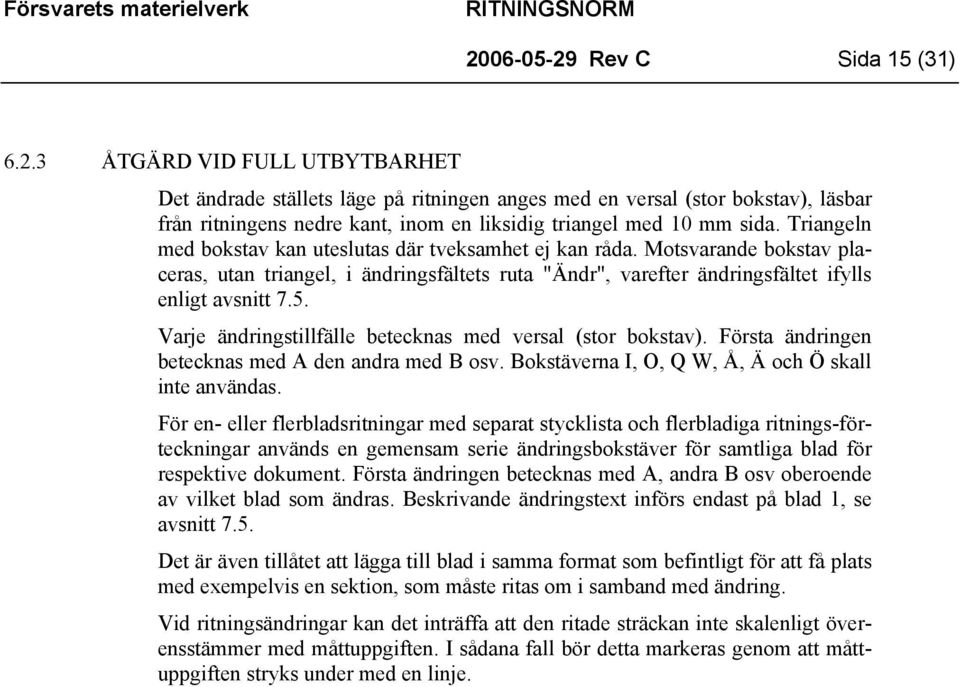 Varje ändringstillfälle betecknas med versal (stor bokstav). Första ändringen betecknas med A den andra med B osv. Bokstäverna I, O, Q W, Å, Ä och Ö skall inte användas.