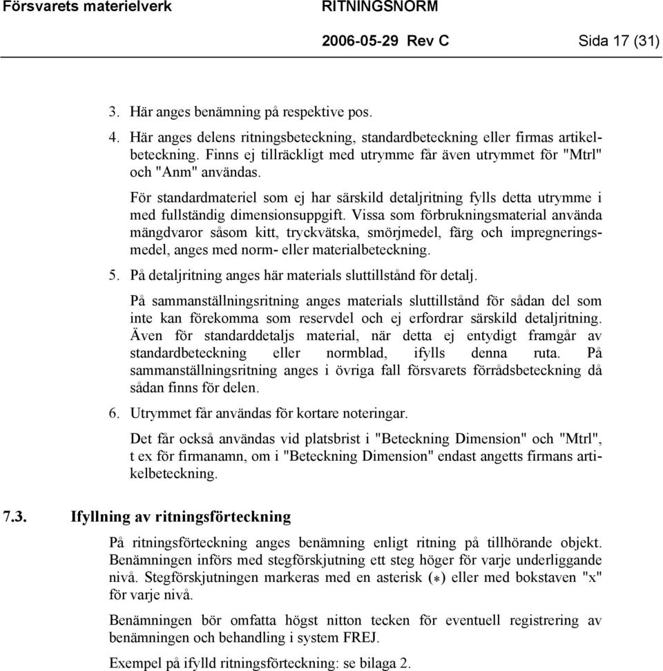 Vissa som förbrukningsmaterial använda mängdvaror såsom kitt, tryckvätska, smörjmedel, färg och impregneringsmedel, anges med norm- eller materialbeteckning. 5.