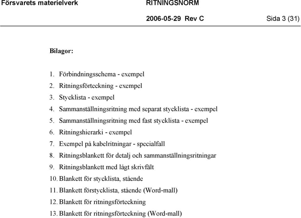 Exempel på kabelritningar - specialfall 8. Ritningsblankett för detalj och sammanställningsritningar 9. Ritningsblankett med lågt skrivfält 10.