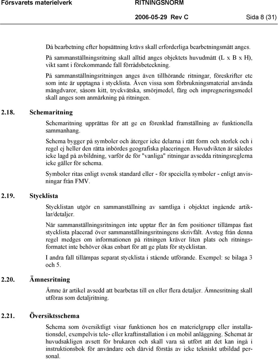 På sammanställningsritningen anges även tillhörande ritningar, föreskrifter etc som inte är upptagna i stycklista.