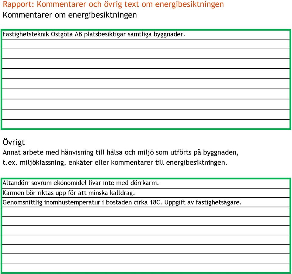 miljöklassning, enkäter eller kommentarer till energibesiktningen. Altandörr sovrum ekónomidel livar inte med dörrkarm.