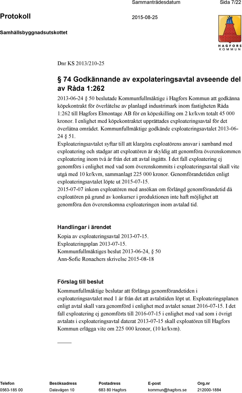 I enlighet med köpekontraktet upprättades exploateringsavtal för det överlåtna området. Kommunfullmäktige godkände exploateringsavtalet 2013-06- 24 51.