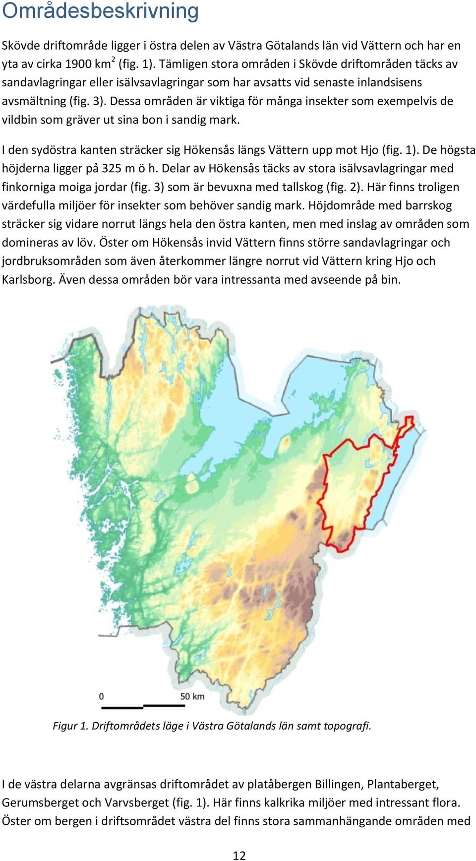 Dessa områden är viktiga för många insekter som exempelvis de vildbin som gräver ut sina bon i sandig mark. I den sydöstra kanten sträcker sig Hökensås längs Vättern upp mot Hjo (fig. 1).