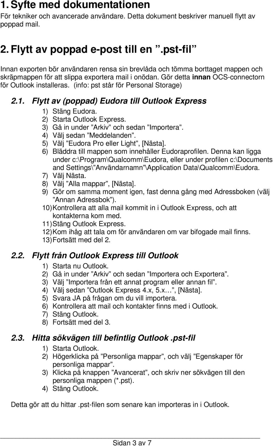 (info: pst står för Personal Storage) 2.1. Flytt av (poppad) Eudora till Outlook Express 1) Stäng Eudora. 2) Starta Outlook Express. 3) Gå in under Arkiv och sedan Importera.