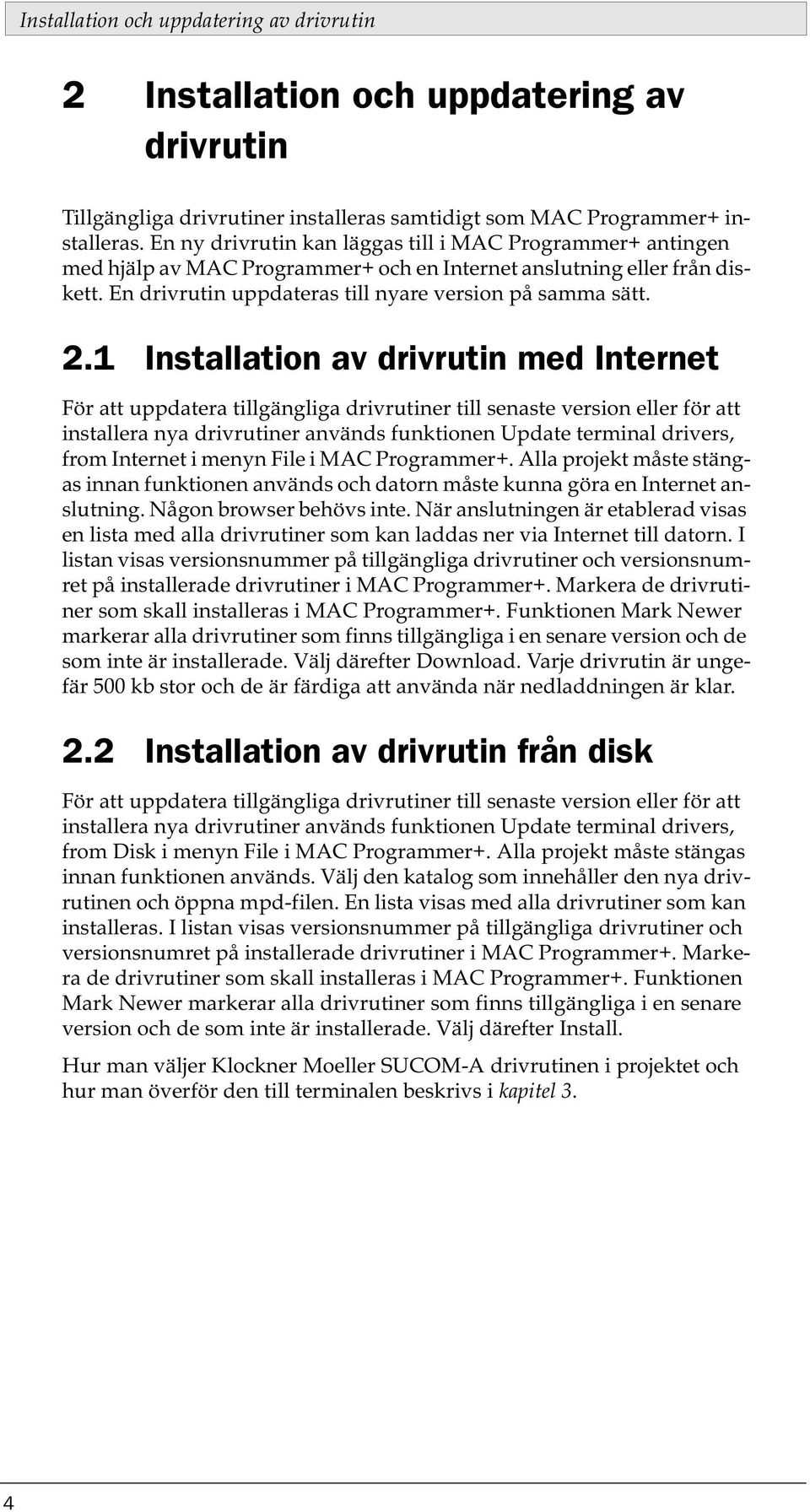 1 Installation av drivrutin med Internet För att uppdatera tillgängliga drivrutiner till senaste version eller för att installera nya drivrutiner används funktionen Update terminal drivers, from