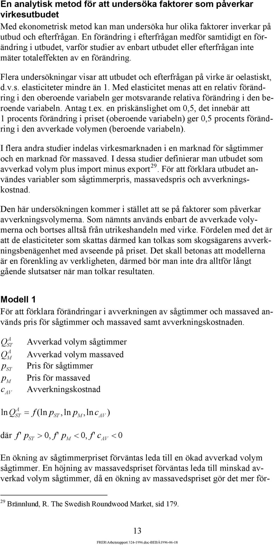 En förändring i efterfrågan medför samtidigt en föri utbudet, varför studier av enbart utbudet eller efterfrågan inte ändring mäter totaleffekten av en förändring.