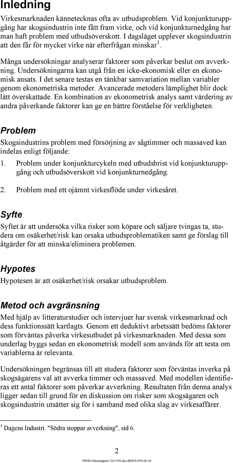 Undersökningarna kan utgå från en icke-ekonomisk eller en ekonomisk ansats. I det senare testas en tänkbar samvariation mellan variabler genom ekonometriska metoder.
