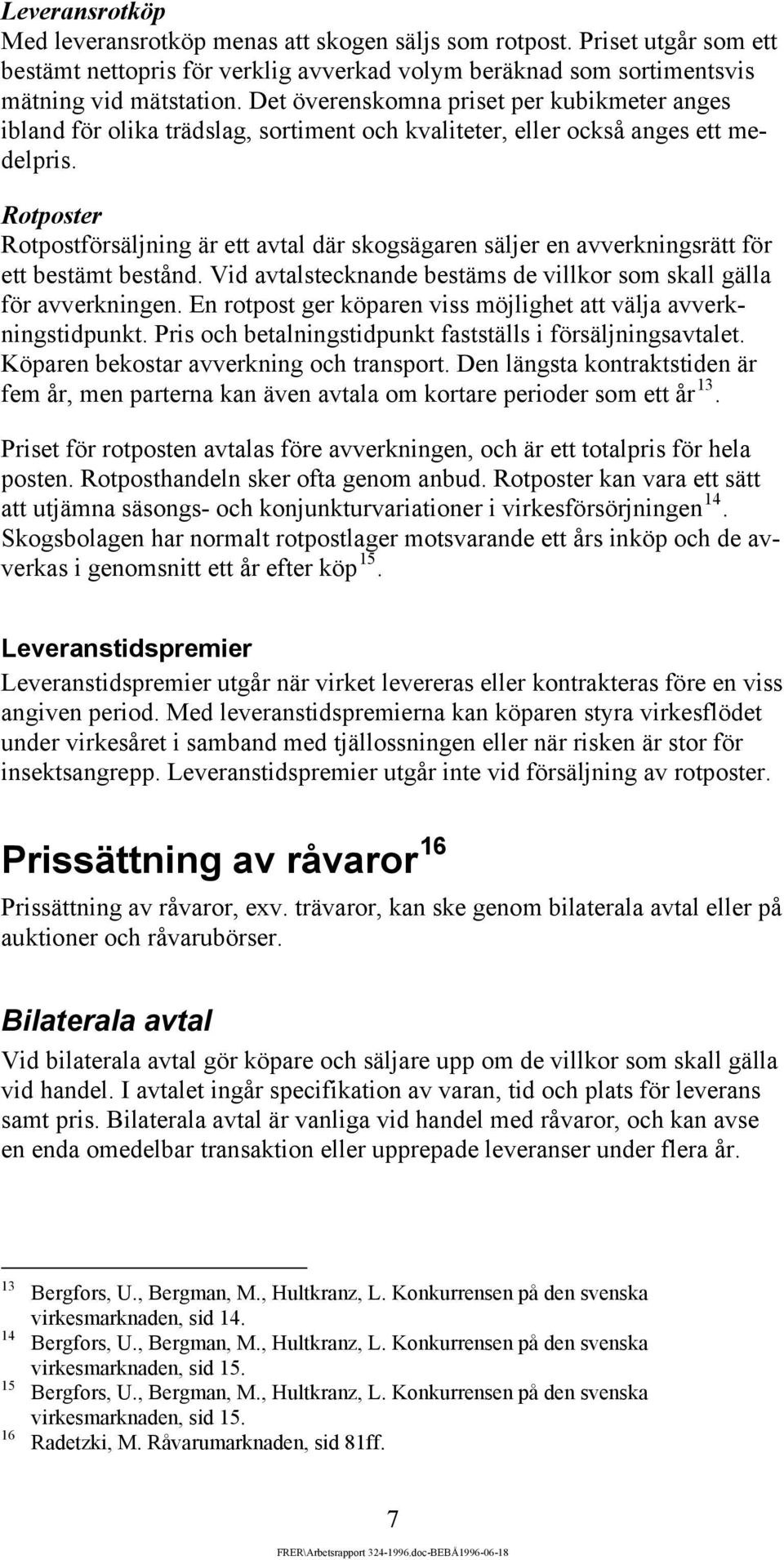 Rotposter Rotpostförsäljning är ett avtal där skogsägaren säljer en avverkningsrätt för ett bestämt bestånd. Vid avtalstecknande bestäms de villkor som skall gälla för avverkningen.