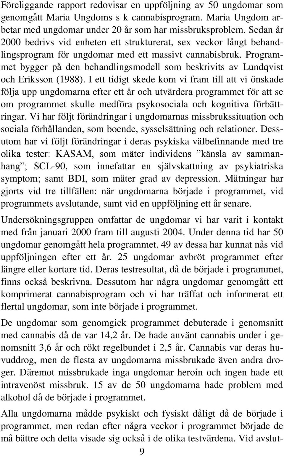 Programmet bygger på den behandlingsmodell som beskrivits av Lundqvist och Eriksson (1988).