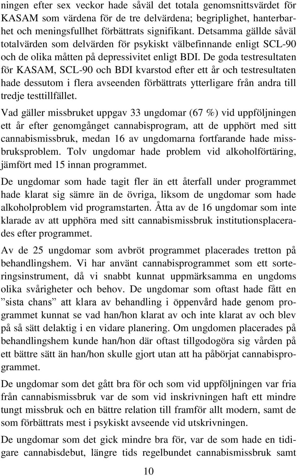 De goda testresultaten för KASAM, SCL-90 och BDI kvarstod efter ett år och testresultaten hade dessutom i flera avseenden förbättrats ytterligare från andra till tredje testtillfället.