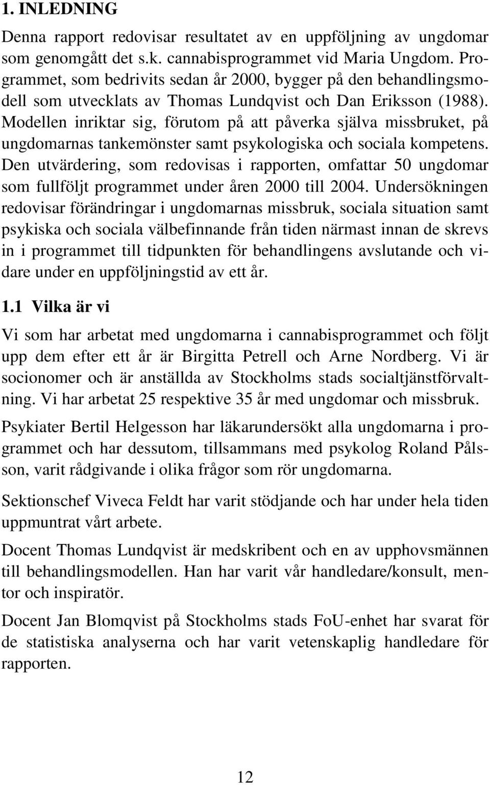 Modellen inriktar sig, förutom på att påverka själva missbruket, på ungdomarnas tankemönster samt psykologiska och sociala kompetens.