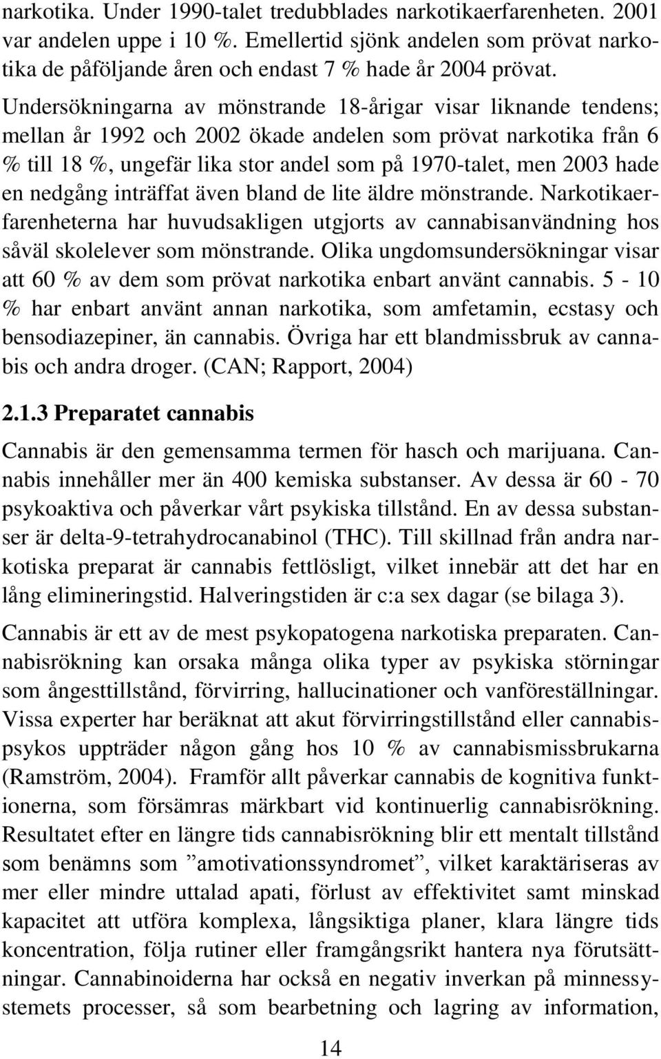 hade en nedgång inträffat även bland de lite äldre mönstrande. Narkotikaerfarenheterna har huvudsakligen utgjorts av cannabisanvändning hos såväl skolelever som mönstrande.