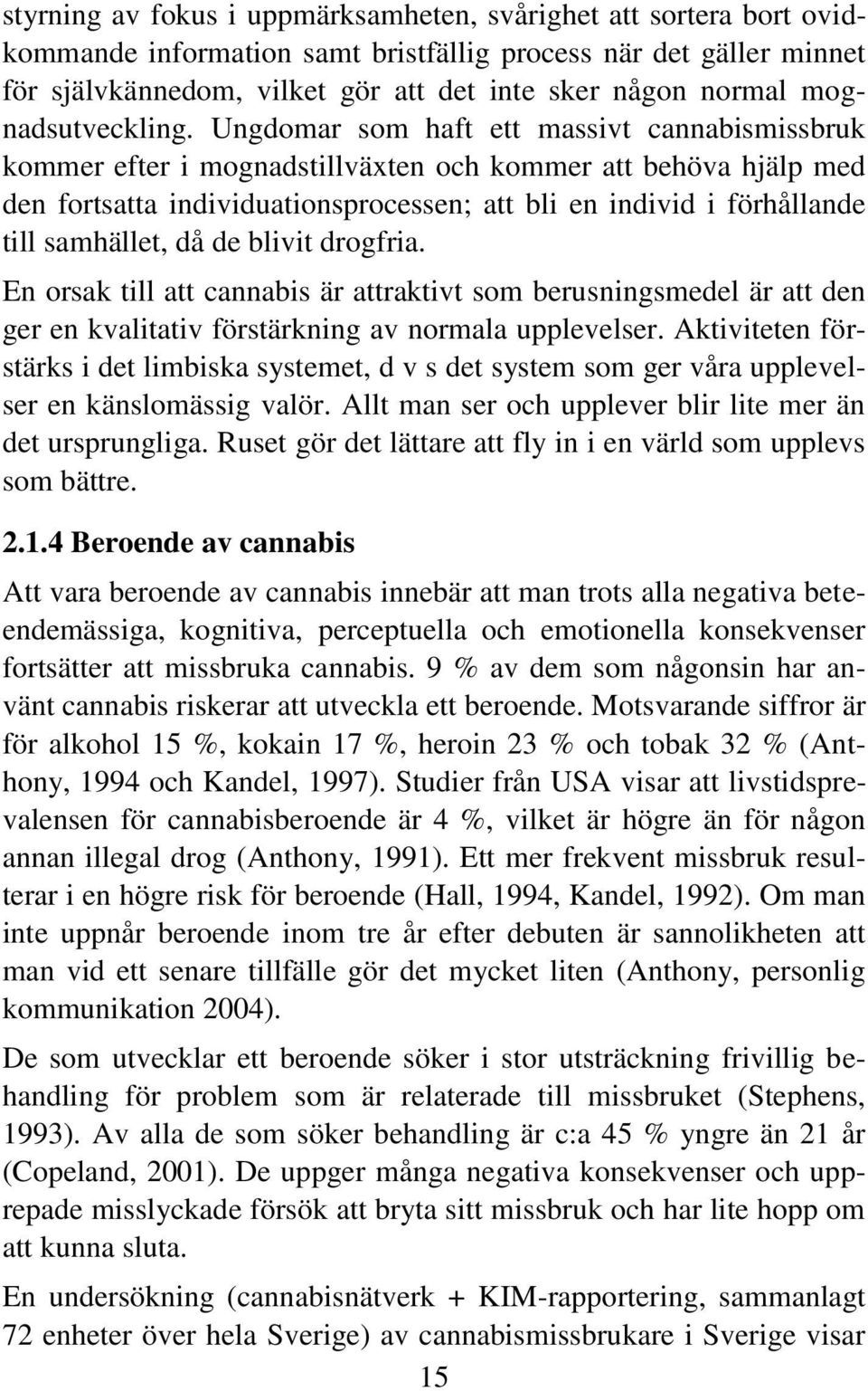 Ungdomar som haft ett massivt cannabismissbruk kommer efter i mognadstillväxten och kommer att behöva hjälp med den fortsatta individuationsprocessen; att bli en individ i förhållande till samhället,