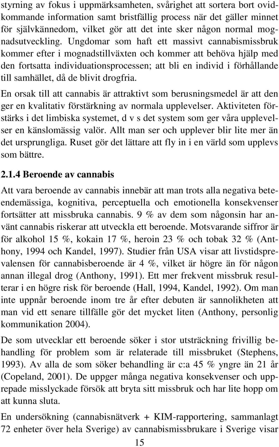 Ungdomar som haft ett massivt cannabismissbruk kommer efter i mognadstillväxten och kommer att behöva hjälp med den fortsatta individuationsprocessen; att bli en individ i förhållande till samhället,