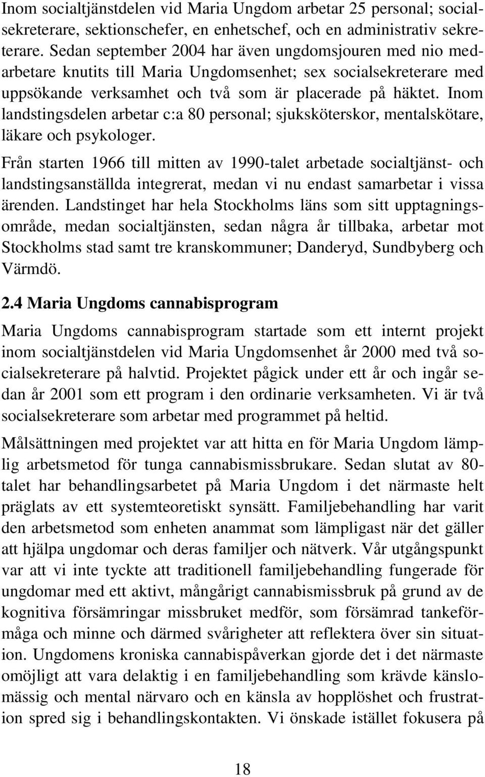 Inom landstingsdelen arbetar c:a 80 personal; sjuksköterskor, mentalskötare, läkare och psykologer.