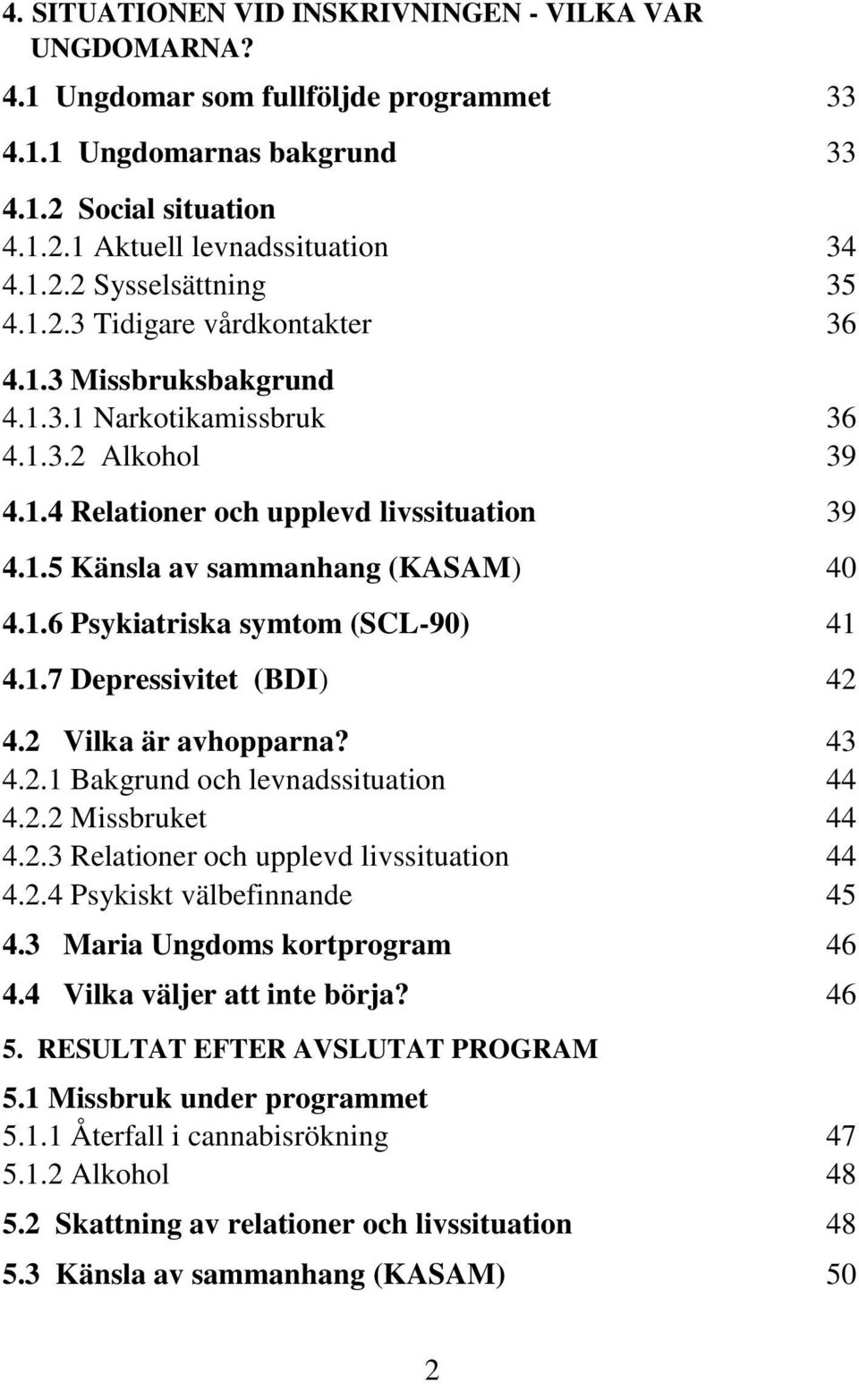 1.7 Depressivitet (BDI) 42 4.2 Vilka är avhopparna? 43 4.2.1 Bakgrund och levnadssituation 44 4.2.2 Missbruket 44 4.2.3 Relationer och upplevd livssituation 44 4.2.4 Psykiskt välbefinnande 45 4.