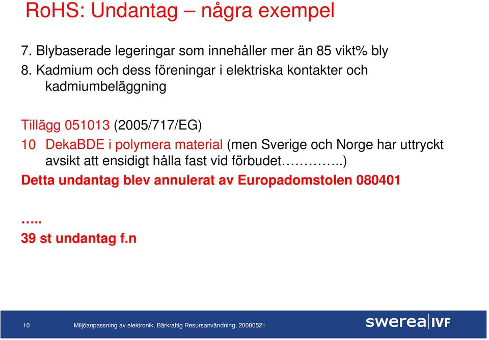 (2005/717/EG) 10 DekaBDE i polymera material (men Sverige och Norge har uttryckt avsikt att