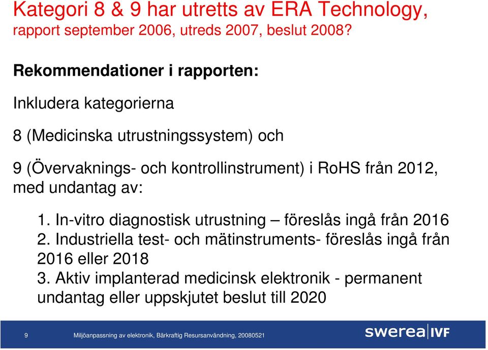 kontrollinstrument) i RoHS från 2012, med undantag av: 1. In-vitro diagnostisk utrustning föreslås ingå från 2016 2.