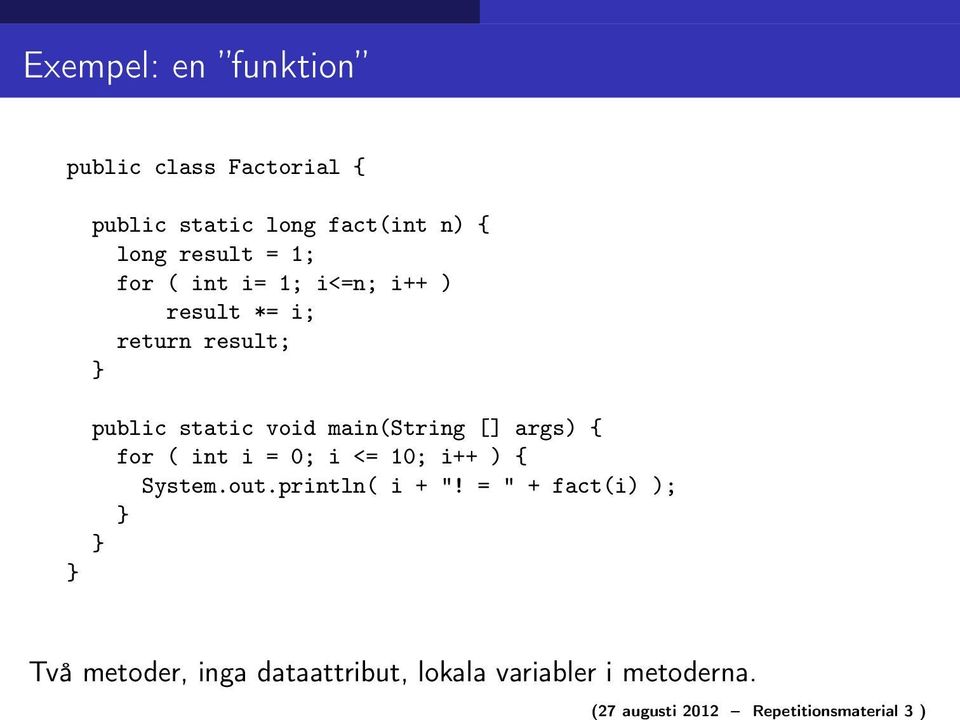 args) { for ( int i = 0; i <= 10; i++ ) { System.out.println( i + "!