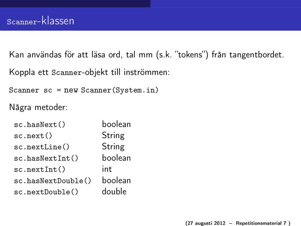 Koppla ett Scanner-objekt till inströmmen: Scanner sc = new Scanner(System.