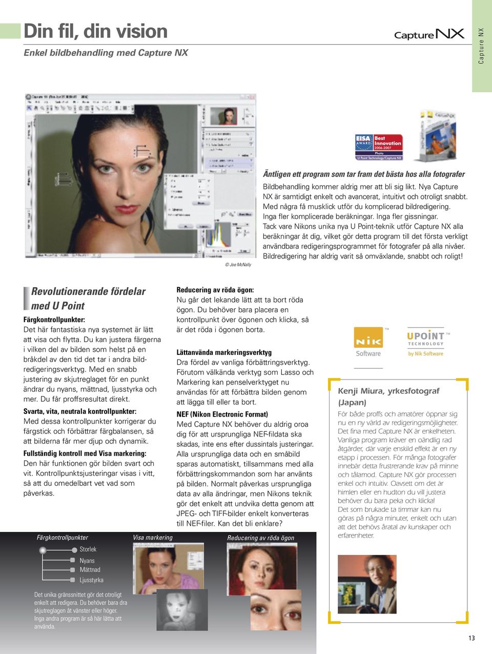Tack vare Nikons unika nya U Point-teknik utför Capture NX alla beräkningar åt dig, vilket gör detta program till det första verkligt användbara redigeringsprogrammet för fotografer på alla nivåer.