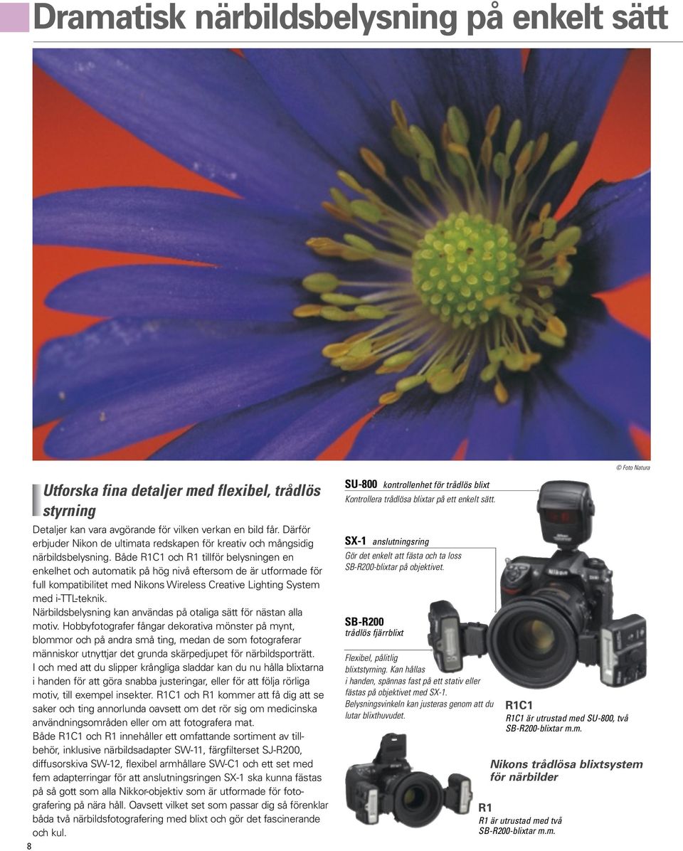 Både R1C1 och R1 tillför belysningen en enkelhet och automatik på hög nivå eftersom de är utformade för full kompatibilitet med Nikons Wireless Creative Lighting System med i-ttl-teknik.