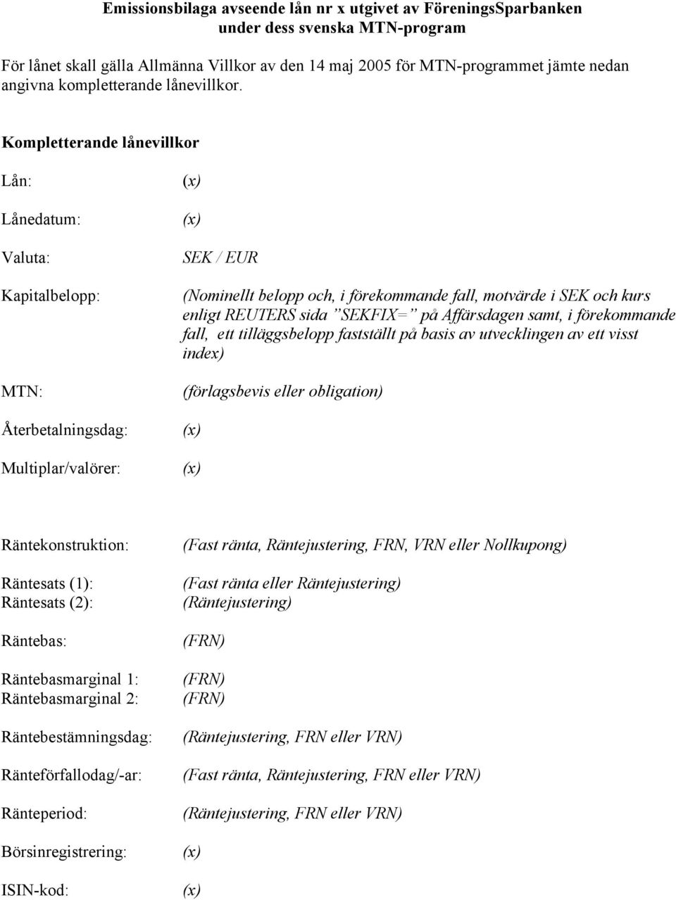 Kompletterande lånevillkor Lån: Lånedatum: Valuta: Kapitalbelopp: MTN: Återbetalningsdag: Multiplar/valörer: (x) (x) SEK / EUR (Nominellt belopp och, i förekommande fall, motvärde i SEK och kurs